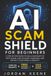 AI Scam Shield for Beginners: A Step by Step Guide to Use AI Assistants to Spot Scams, Stop Account Takeovers, and Protect Your Money & Identity