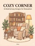 Cozy Corner: 50 Bold and Easy Designs for Relaxation, Comfort, and Stress Relief