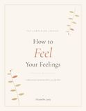 How to Feel Your Feelings: A Companion Journal — Daily Check-Ins for Emotional Awareness and Inner Grounding