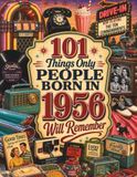 101 Things Only People Born in 1956 Will Remember: The Ultimate Nostalgia Book for Baby Boomers, A Memory Recall Journey Through the 50s, 60s, and 70s to Spark Great Conversations