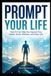 Prompt Your Best Life: A Practical Guide to Using AI for Growth, Discipline, Meal Planning, and Personal Success
