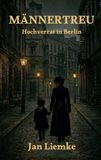 Männertreu: Hochverrat in Berlin