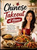 Chinese Takeout at Home: Easy Wok Recipes, Saucy Stir-Fries, Dumplings, Noodles, Rice Bowls, and Better-Than-Takeout Favorites for Beginners