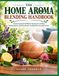 THE HOME AROMA BLENDING HANDBOOK: Creative Essential Oil Diffuser Recipes for Crafting Inviting Spaces, Uplifting Moods, and Beautiful Everyday Scents