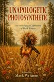 Unapologetic Photosynthetic: An Anthological Celebration of Black Women