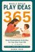 Whole Brain Play Ideas: 365 Brain Development Activities for Your One-Year-Old