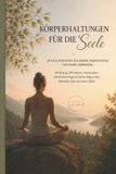 Körperhaltungen Independently Published Körperhaltungen für die Seele - 30 Yoga-Positionen für Körper, Nervensystem und innere Verbindung
