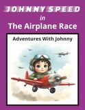 Johnny Speed in The Airplane Race: Watch Johnny Show His Flying Skills in This Exciting Race | 8.5x11 | 24 Pages with Colorful Illustrations