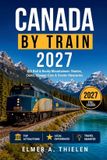 Canada by Train 2027: VIA Rail and Rocky Mountaineer - Routes, Real Costs, Sleeper Cars, and City Stopovers from Coast to Coast