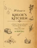 Khloe's Kitchen: New Beginnings. A Father's Journey to Recreate Favorites for His Families New Gluten-Free Table: Gluten-Free and Dairy-Free Recipes Created for Families Navigating Food Sensitivities