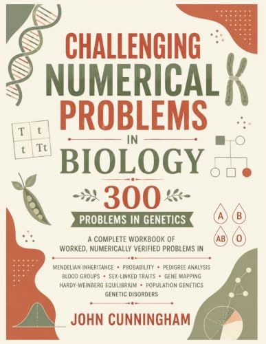 Challenging Numerical Problems in Biology - 300 Problems in Genetics: Covering Mendelian Inheritance, Probability, Pedigree Analysis, Blood Groups, ... Population Genetics & Genetic Disorders