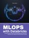 Production Databricks Production MLOps with Databricks: A Hands-On Guide to MLflow, CI/CD, Model Deployment, Monitoring, Governance, and LLMOps for Production Machine Learning