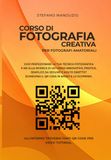 Corso di fotografia creativa per fotografi amatoriali: Tecnica, luce e creatività per imparare a fotografare con consapevolezza e senza automatismi.