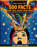 500 Facts That Will Blow Your Mind: Wow Facts, Weird Truths & 14 Brain Games for Curious Kids Ages 6+