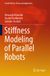 Stiffness Springer Parallel Robots: Theory and Applications- Stiffness Modeling of Parallel Robots