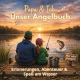 Papa & Ich – Unser Angelbuch - Erinnerungen, Abenteuer und Spaß am Wasser