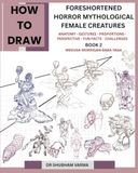 HOW TO DRAW FORESHORTENED HORROR MYTHOLOGICAL FEMALE CREATURES: BOOK 2