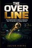 THE OVER LINE: The Complete Bettor's Guide to Mastering Over 1.5 and Over 2.5 Football Markets