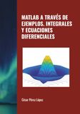 MATLAB A TRAVÉS DE EJEMPLOS. INTEGRALES Y ECUACIONES DIFERENCIALES