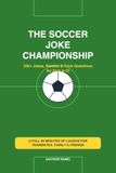 The Soccer Joke Championship: 250+ Jokes, Riddles & Trick Questions for Kids 8-12