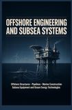 OFFSHORE ENGINEERING AND SUBSEA SYSTEMS: Offshore Structures Pipelines Marine Construction Subsea Equipment and Ocean Energy Technologies
