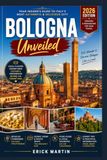 Bologna Bologna Beyond the Portico: An Insider's Guide to Hidden Gems, Local Flavors, Culture & Unforgettable Experiences