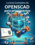 La OPENSCAD La Guía Completa de OPENSCAD para principiantes: Guía paso a paso para modelado 3D paramétrico, scripting e impresión 3D