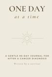 One Day at a Time: A Gentle 90-Day Journal for After a Cancer Diagnosis, Written by a Survivor