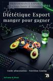 Diététique Esport : Manger pour Gagner - Nutrition Gaming, Guide d'Alimentation (Vol. 02): Guide Pratique pour Joueurs Compétitifs