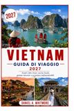 VIETNAM VIAGGIO GUIDA 2027: Scopri città vibranti, cibo locale, tesori nascosti e avventure indimenticabili.
