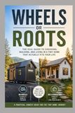 Wheels or Roots: The Real Guide to Choosing, Building, and Living in a Tiny Home That Actually Fits Your Life