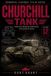 Churchill Armored Legends Churchill Tank: Development, Production, North Africa & European Combat, Variants, Crew Experience & Modeling Reference