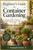 Beginner's Guide to Container Gardening: A Practical Guide to Healthy Pots, Simple Soil Mixes, and Drainage You Can Trust