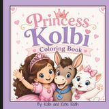 Princess Kolbi Coloring Book: Cute Princess, Friendship, and Adventure Coloring Pages Featuring MJ the Donkey and Ditch the Cat