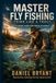 Master Fly Fishing: Think Like a Trout
