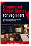 Connected Smart Homes for Beginners: Learn How to Integrate Home Assistant, MQTT, and Smart Devices for Reliable Home Management