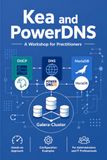 Kea and PowerDNS: A Workshop for Practitioners
