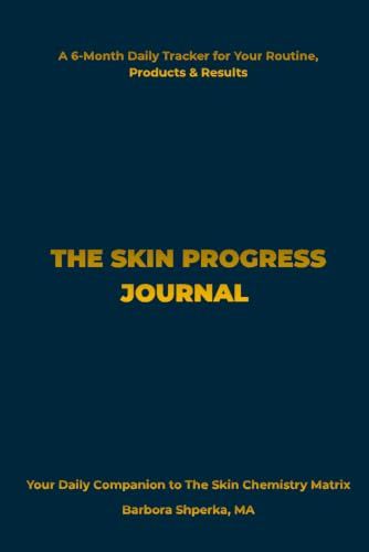 THE SKIN PROGRESS JOURNAL: A 6-Month Daily Tracker for Your Routine, Products & Results