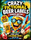 Crazy Fictional Beer Labels - Summer Edition: 60 Hilarious Beer Label Designs | Funny Adult Coloring Book | Great Gift for Beer & Craft Beer Fans