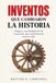 INVENTOS QUE CAMBIARON LA HISTORIA. Origen y curiosidades de las creaciones que transformaron nuestra vida: Ciencia e ingenio para descubrir el mundo que nos rodea.