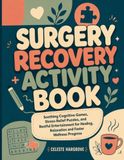 Surgery Recovery Activity Book: Soothing Cognitive Games, Stress-Relief Puzzles, and Restful Entertainment for Healing, Relaxation, and Faster Wellness Progress