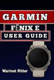 Garmin FĒnix E User Guide: Master Setup, Navigation, Health Tracking, Sports Features, and Smart Functions