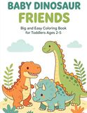 BABY DINOSAUR FRIENDS Big and Easy Coloring Book for Toddlers Ages 2-5