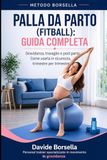 PALLA DA PARTO (FITBALL) GUIDA COMPLETA: Gravidanza, Travaglio e Post Parto. Come usarla in Sicurezza Trimestre per Trimestre