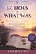 ECHOES OF WHAT WAS: THE QUIET POWER OF GRIEF: How to Carry Love and Loss with Meaning Through Each Season of Life