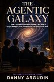The Agentic Galaxy: How I Built an AI Operating System — and What It Taught Me About Trust, Governance, and the Future of Work