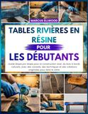 TABLES RIVIÈRES EN RÉSINE TABLES: Guide étape par étape pour la construction avec du bois à bords naturels