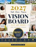 2027 Vision Board 2027 Vision Board Clip Art Book for Christian Women: 900+ Single-Sided Pictures, Scripture Cards & Affirmations to Build a Prayer Board for the Year Ahead - Plus a 1000+ Piece Digital Gallery