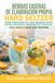 Bebidas caseras de elaboración propia Hard Seltzer: Cómo preparar en casa bebidas Hard Seltzer espumosas, refrescantes y sabrosas Guía paso a paso con recetas