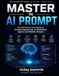 Master IN AI Prompt: The Practical A-to-Z Guide to Prompt Engineering, AI Workflows, Agents and Reliable Outputs